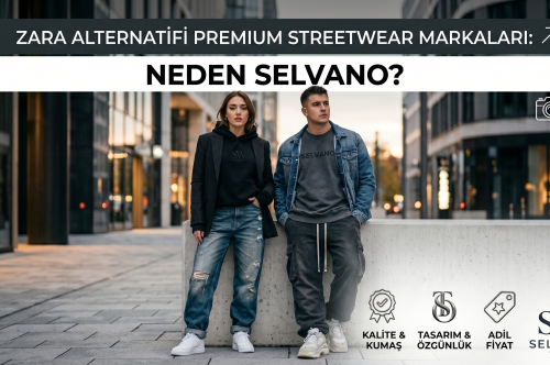 Zara Alternatifi Premium Streetwear Markaları: Neden Selvano?